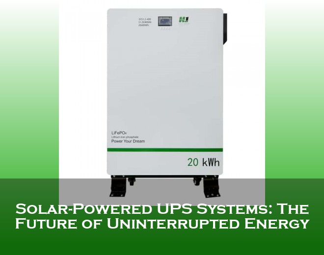 Solar-Powered UPS Systems: The Future of Uninterrupted Energy